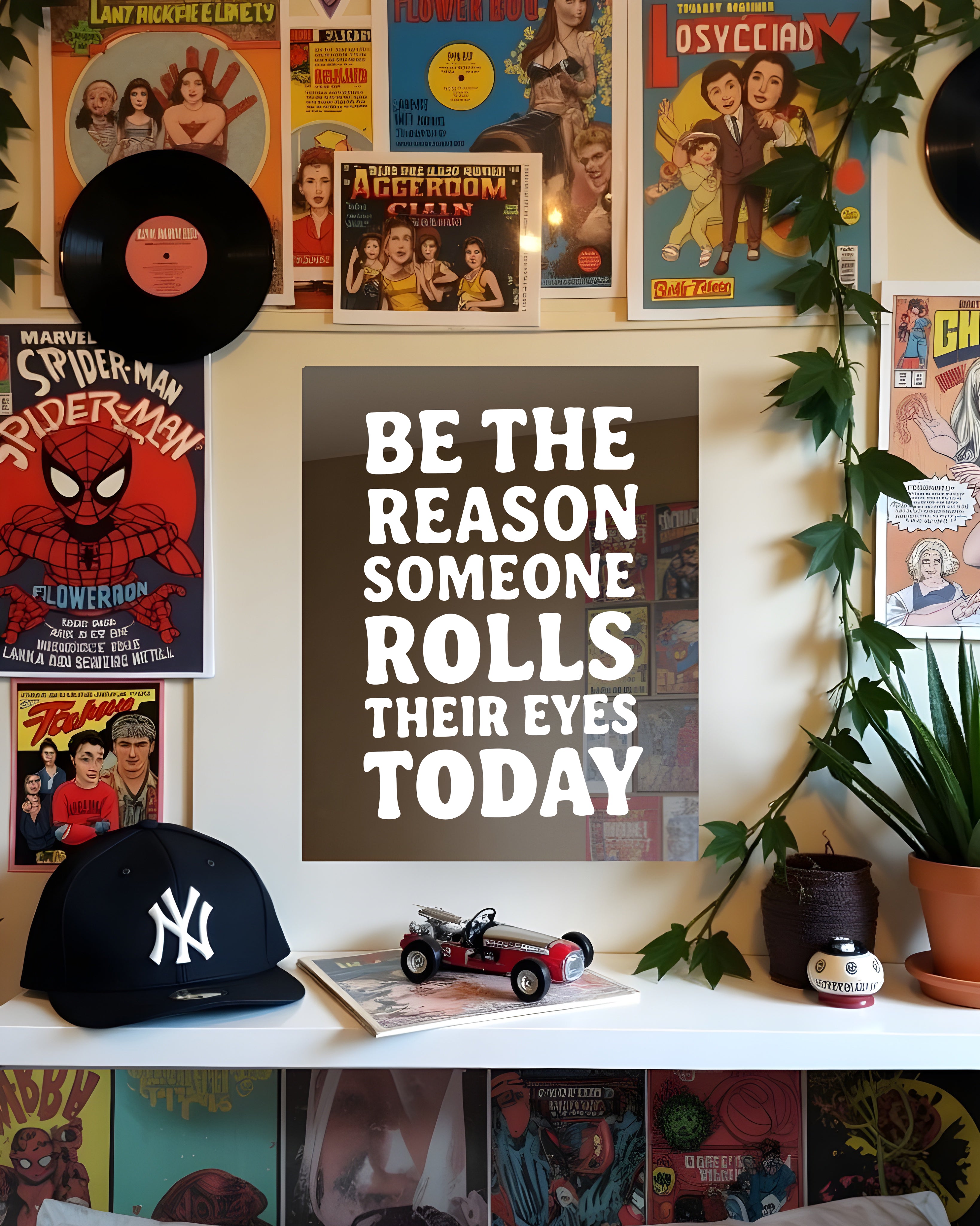 BE THE REASON SOMEONE ROLLS THEIR EYES TODAY | MIRROR POSTERS