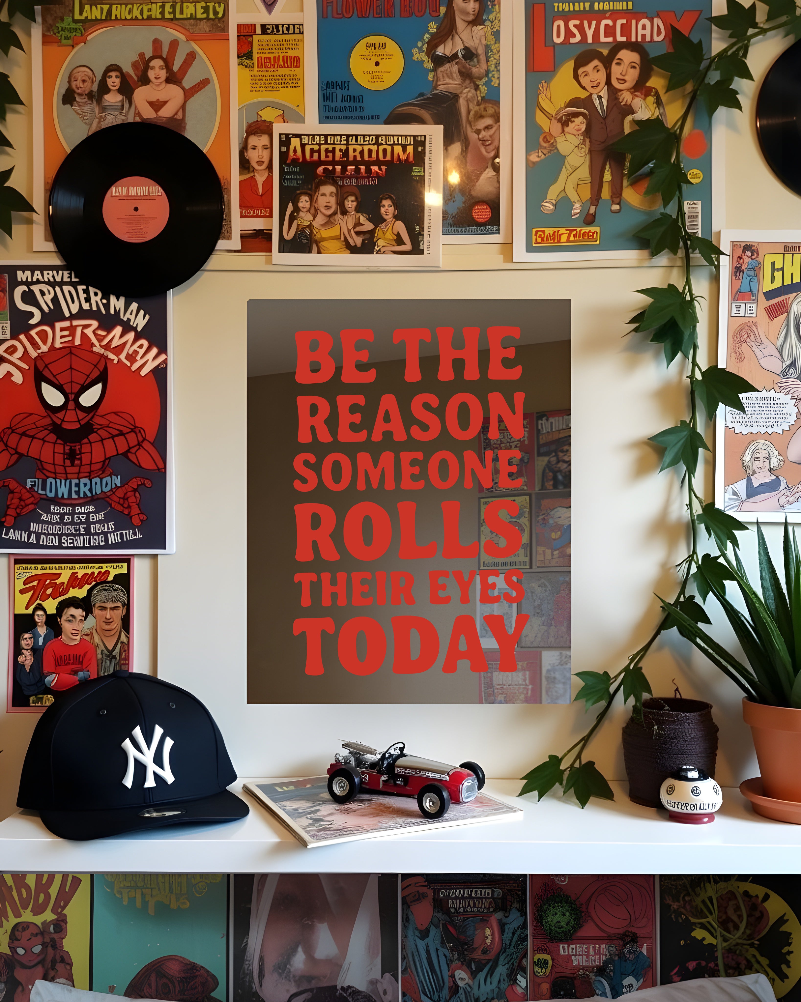 BE THE REASON SOMEONE ROLLS THEIR EYES TODAY | MIRROR POSTERS