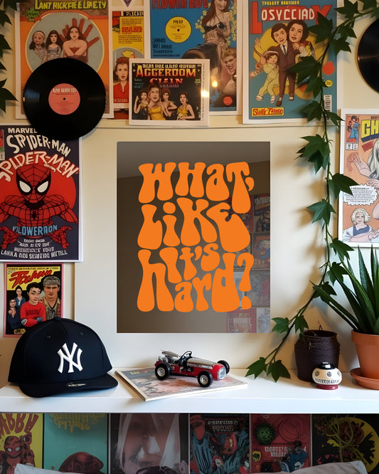 WHAT, LIKE IT'S HARD | MIRROR POSTERS